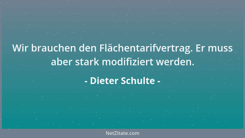 Dieter Schulte - Wir brauchen den Flächentarifvertrag. Er muss aber stark modifiziert werden....