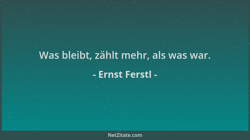 Ernst Ferstl - Was bleibt, zählt mehr, als was war....