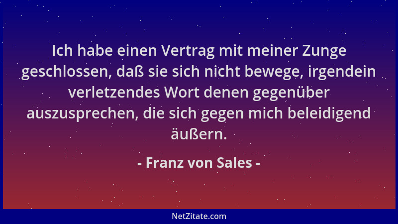 Franz von Sales - Ich habe einen Vertrag mit meiner Zunge geschlossen, daß sie sich nicht bewege, irgendein verletzendes Wo...