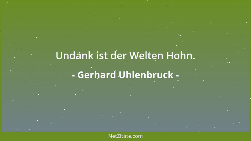Gerhard Uhlenbruck - Undank ist der Welten Hohn....