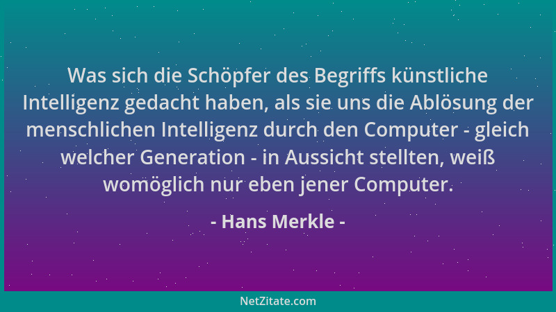 Hans Merkle - Was sich die Schöpfer des Begriffs künstliche Intelligenz gedacht haben, als sie uns die Ablösung der menschl...