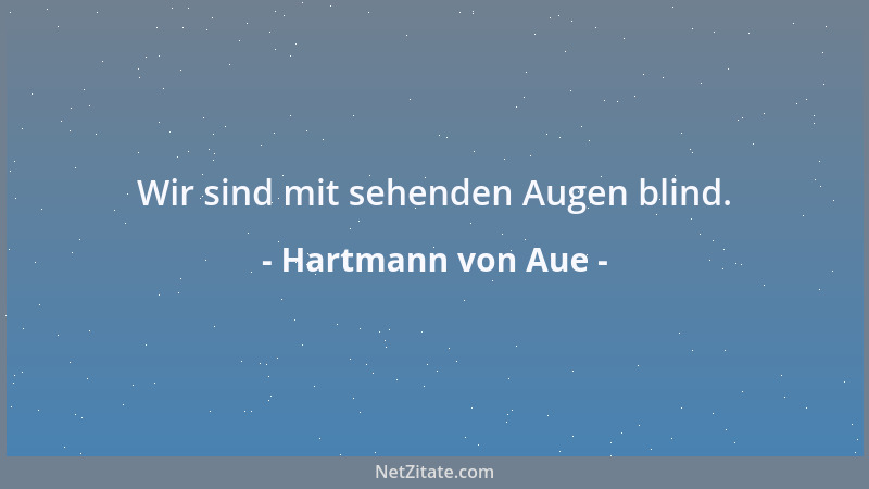 Hartmann von Aue - Wir sind mit sehenden Augen blind....