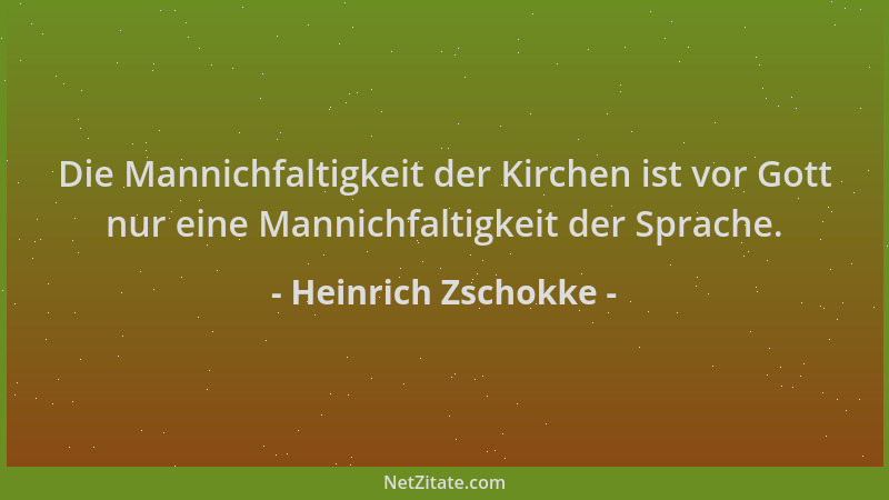 Heinrich Zschokke - Die Mannichfaltigkeit der Kirchen ist vor Gott nur eine Mannichfaltigkeit der Sprache....