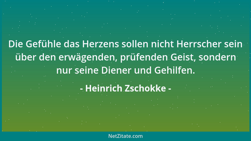 Heinrich Zschokke - Die Gefühle das Herzens sollen nicht Herrscher sein über den erwägenden, prüfenden Geist, sondern nur s...