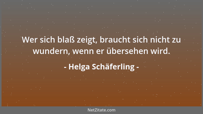 Helga Schäferling - Wer sich blaß zeigt, braucht sich nicht zu wundern, wenn er übersehen wird....