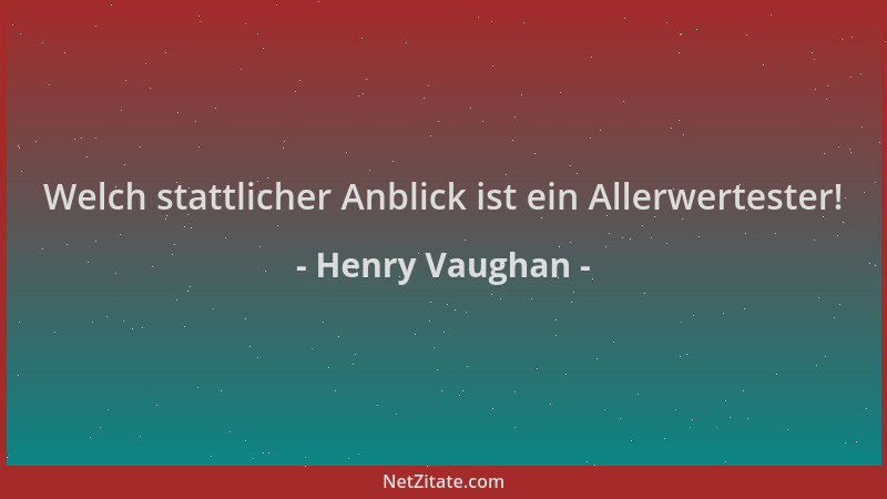 Henry Vaughan - Welch stattlicher Anblick ist ein Allerwertester!...