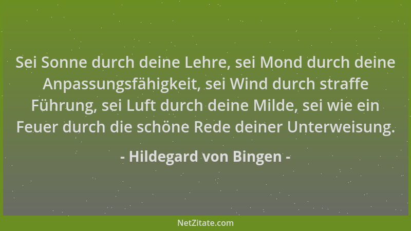 Hildegard von Bingen - Sei Sonne durch deine Lehre, sei Mond durch deine Anpassungsfähigkeit, sei Wind durch straffe Führun...