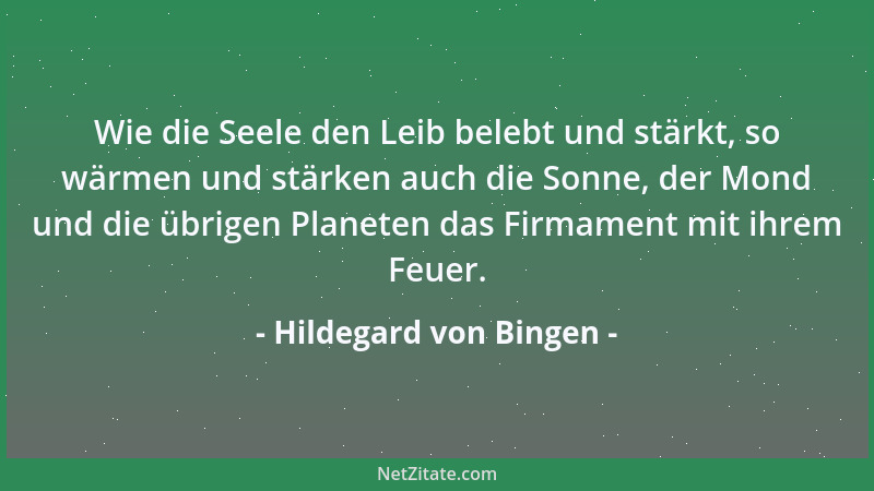 Hildegard von Bingen - Wie die Seele den Leib belebt und stärkt, so wärmen und stärken auch die Sonne, der Mond und die übr...