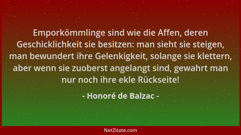 Honoré de Balzac - Emporkömmlinge sind wie die Affen, deren Geschicklichkeit sie besitzen: man sieht sie steigen, man bewun...
