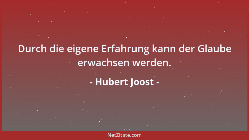 Hubert Joost - Durch die eigene Erfahrung kann der Glaube erwachsen werden....