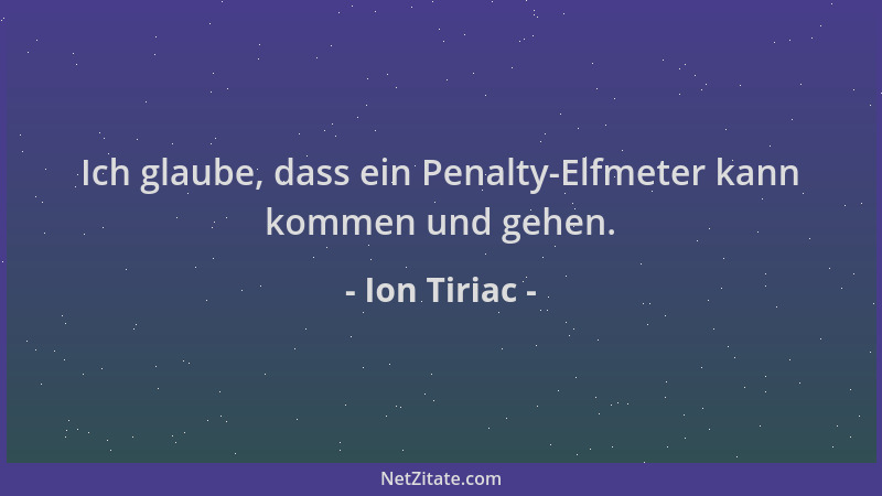 Ion Tiriac - Ich glaube, dass ein Penalty-Elfmeter kann kommen und gehen....