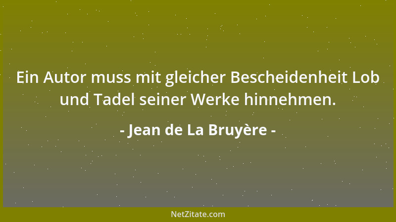 Jean de La Bruyère - Ein Autor muss mit gleicher Bescheidenheit Lob und Tadel seiner Werke hinnehmen....