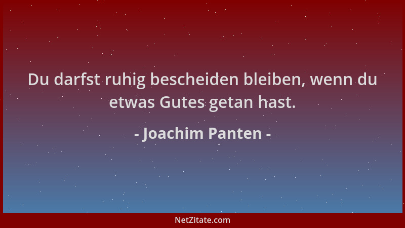 Joachim Panten - Du darfst ruhig bescheiden bleiben, wenn du etwas Gutes getan hast....