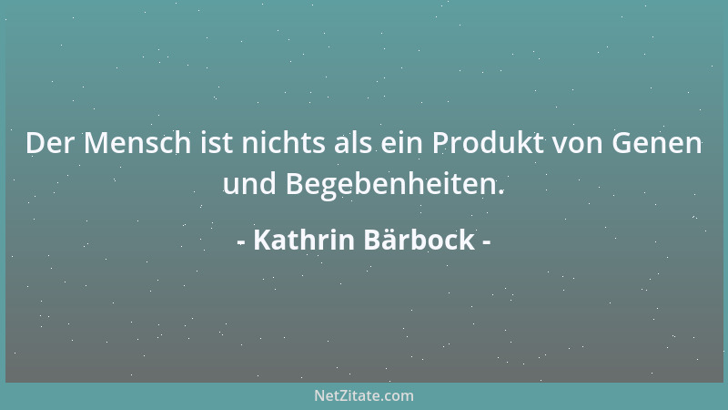Kathrin Bärbock - Der Mensch ist nichts als ein Produkt von Genen und Begebenheiten....