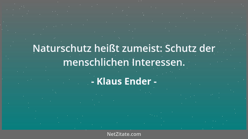 Klaus Ender - Naturschutz heißt zumeist: Schutz der menschlichen Interessen....