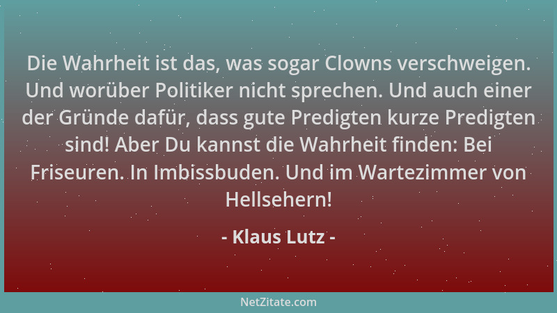 Klaus Lutz - Die Wahrheit ist das, was sogar Clowns verschweigen. Und worüber Politiker nicht sprechen. Und auch einer der...
