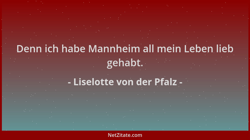 Liselotte von der Pfalz - Denn ich habe Mannheim all mein Leben lieb gehabt....