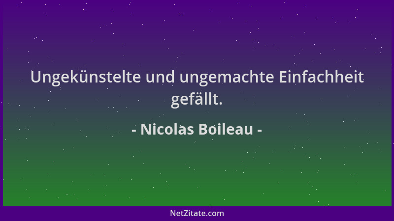 Nicolas Boileau - Ungekünstelte und ungemachte Einfachheit gefällt....