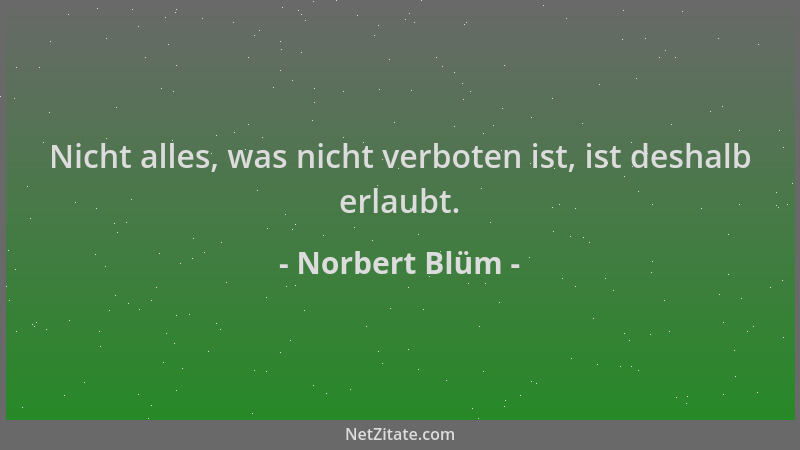 Norbert Blüm - Nicht alles, was nicht verboten ist, ist deshalb erlaubt....