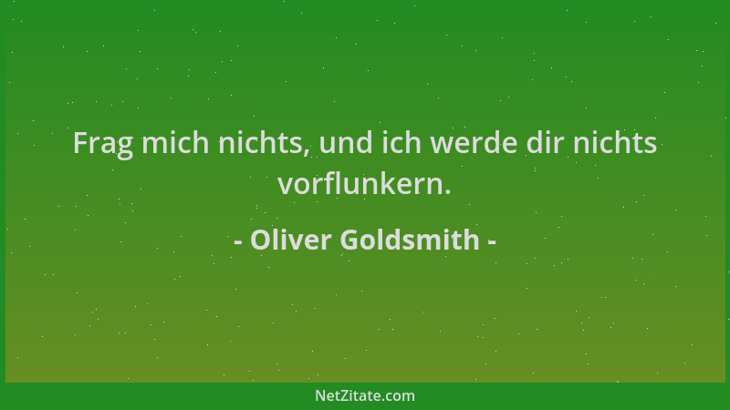 Oliver Goldsmith - Frag mich nichts, und ich werde dir nichts vorflunkern....