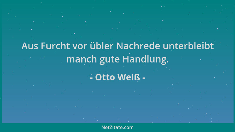 Otto Weiß - Aus Furcht vor übler Nachrede unterbleibt manch gute Handlung....