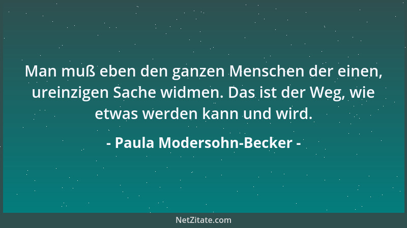Paula Modersohn-Becker - Mir könnte gar nichts Lieberes passieren, als von Zeit zu Zeit sechs Wochen allein zu sein....