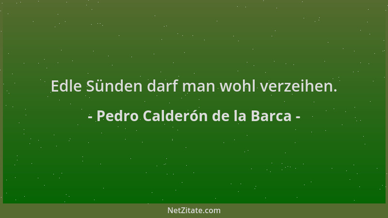 Pedro Calderón de la Barca - Edle Sünden darf man wohl verzeihen....