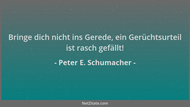 Peter E. Schumacher - Bringe dich nicht ins Gerede, ein Gerüchtsurteil ist rasch gefällt!...