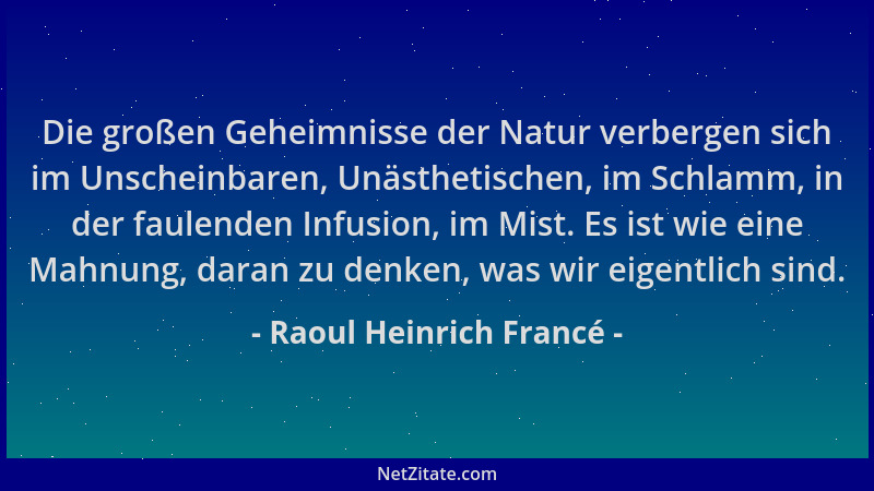 Raoul Heinrich Francé - Die großen Geheimnisse der Natur verbergen sich im Unscheinbaren, Unästhetischen, im Schlamm, in de...
