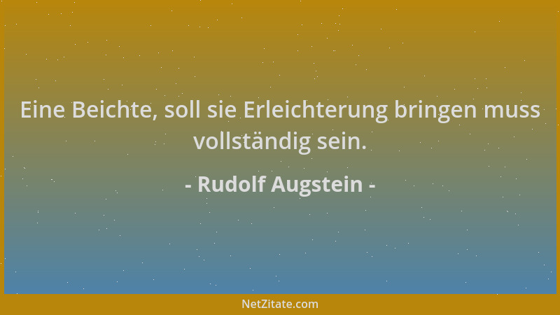 Rudolf Augstein - Eine Beichte, soll sie Erleichterung bringen muss vollständig sein....