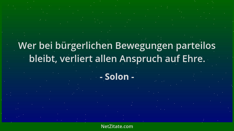 Solon - Wer bei bürgerlichen Bewegungen parteilos bleibt, verliert allen Anspruch auf Ehre....