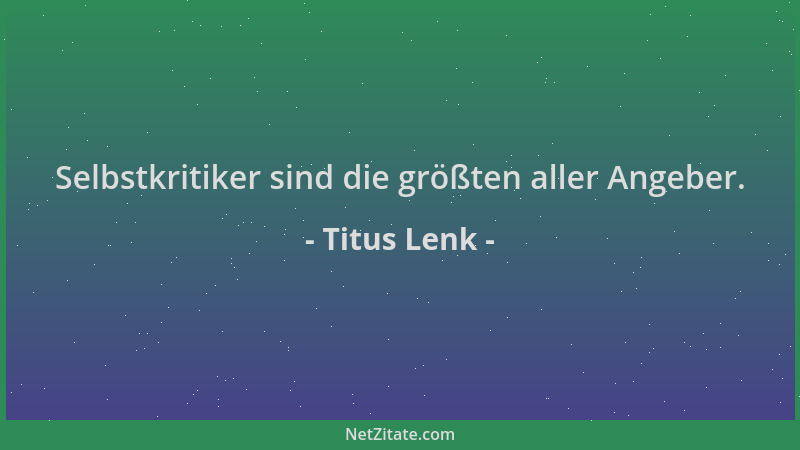 Titus Lenk - Selbstkritiker sind die größten aller Angeber....