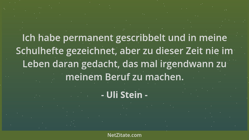 Uli Stein - Ich habe permanent gescribbelt und in meine Schulhefte gezeichnet, aber zu dieser Zeit nie im Leben daran gedac...