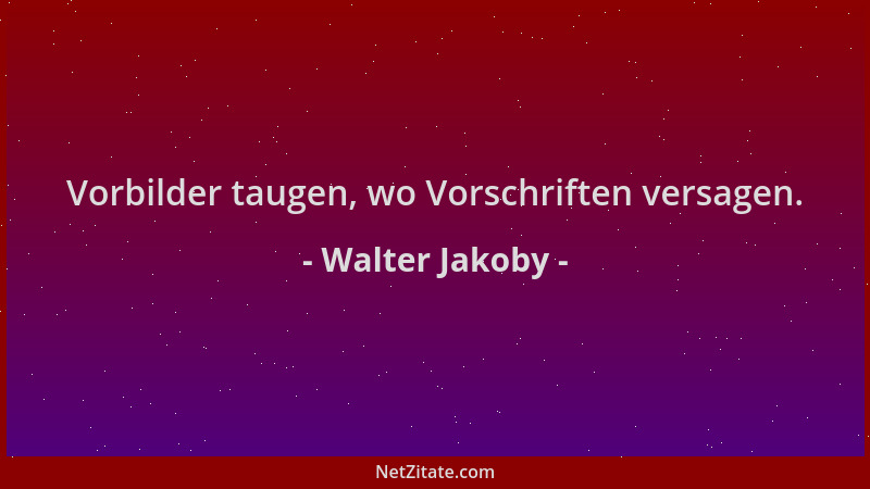 Walter Jakoby - Vorbilder taugen, wo Vorschriften versagen....