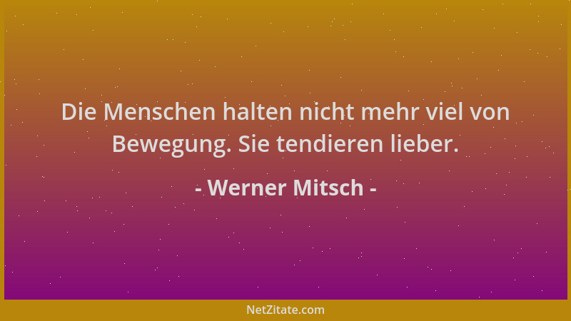 Werner Mitsch - Die Menschen halten nicht mehr viel von Bewegung. Sie tendieren lieber....