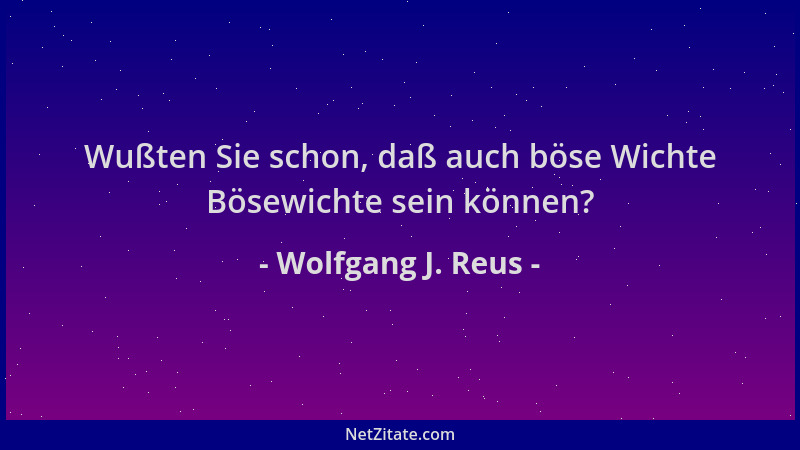 Wolfgang J. Reus - Wußten Sie schon, daß auch böse Wichte Bösewichte sein können?...