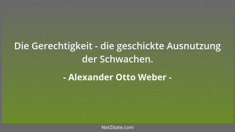 Alexander Otto Weber - Die Gerechtigkeit - die geschickte Ausnutzung der Schwachen....