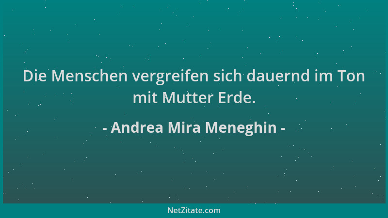 Andrea Mira Meneghin - Die Menschen vergreifen sich dauernd im Ton mit Mutter Erde....