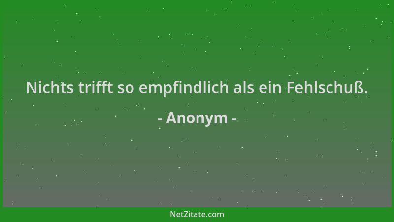 Anonym - Nichts trifft so empfindlich als ein Fehlschuß....