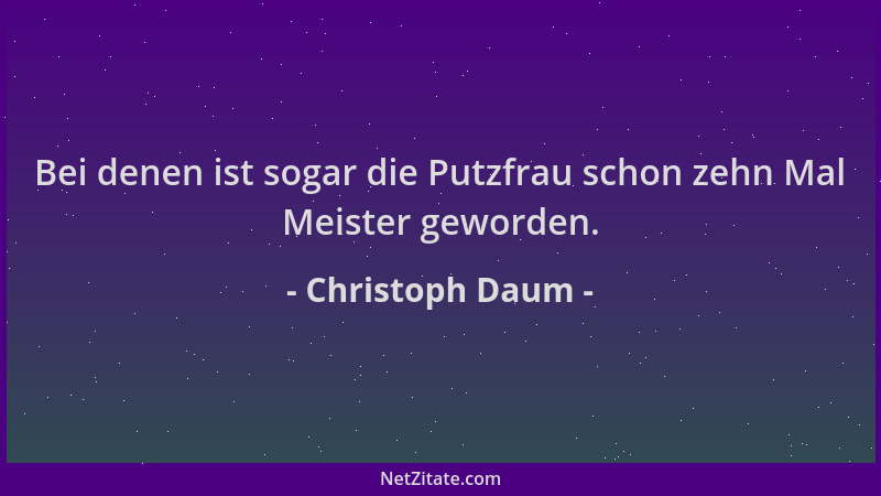 Christoph Daum - Bei denen ist sogar die Putzfrau schon zehn Mal Meister geworden....