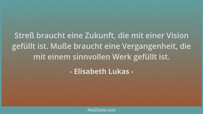 Elisabeth Lukas - Streß braucht eine Zukunft, die mit einer Vision gefüllt ist. Muße braucht eine Vergangenheit, die mit ei...