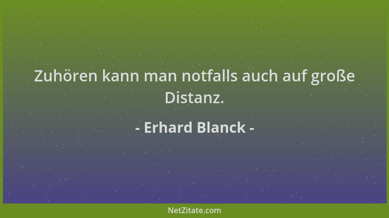 Erhard Blanck - Zuhören kann man notfalls auch auf große Distanz....