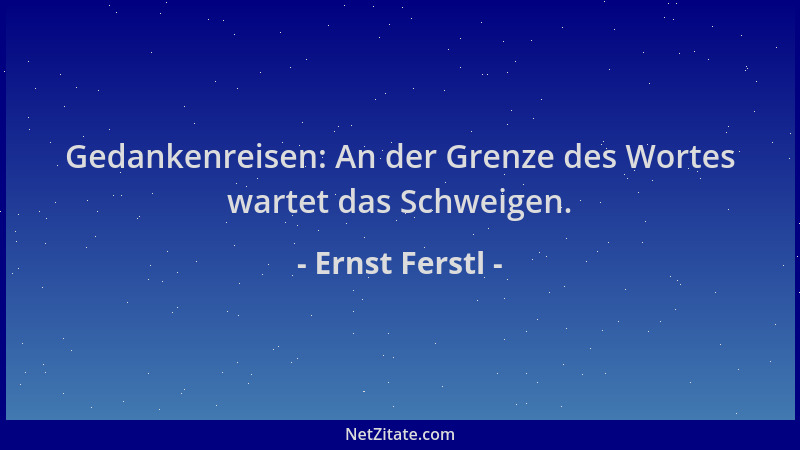 Ernst Ferstl - Gedankenreisen: An der Grenze des Wortes wartet das Schweigen....