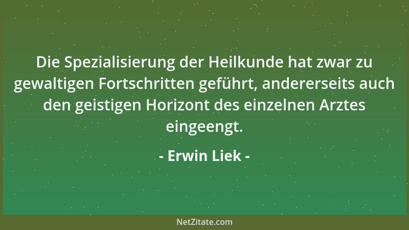 Erwin Liek - Die Spezialisierung der Heilkunde hat zwar zu gewaltigen Fortschritten geführt, andererseits auch den geistige...