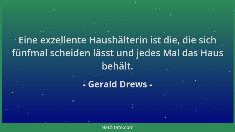 Gerald Drews - Eine exzellente Haushälterin ist die, die sich fünfmal scheiden lässt und jedes Mal das Haus behält....