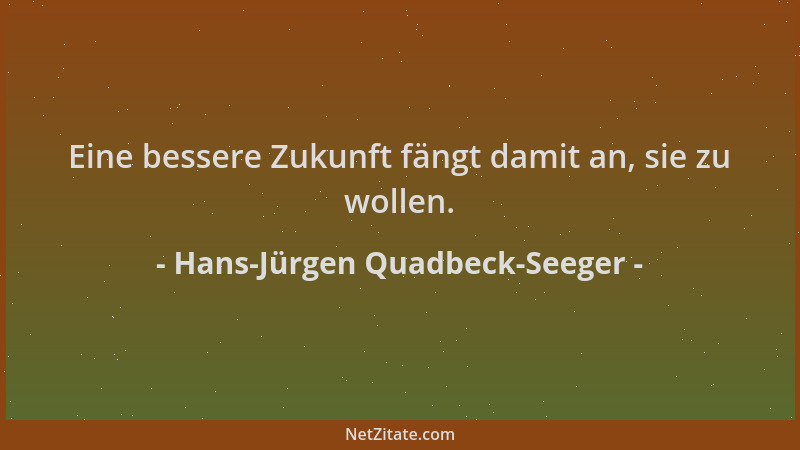 Hans-Jürgen Quadbeck-Seeger - Eine bessere Zukunft fängt damit an, sie zu wollen....