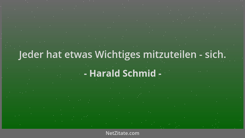 Harald Schmid - Jeder hat etwas Wichtiges mitzuteilen - sich....