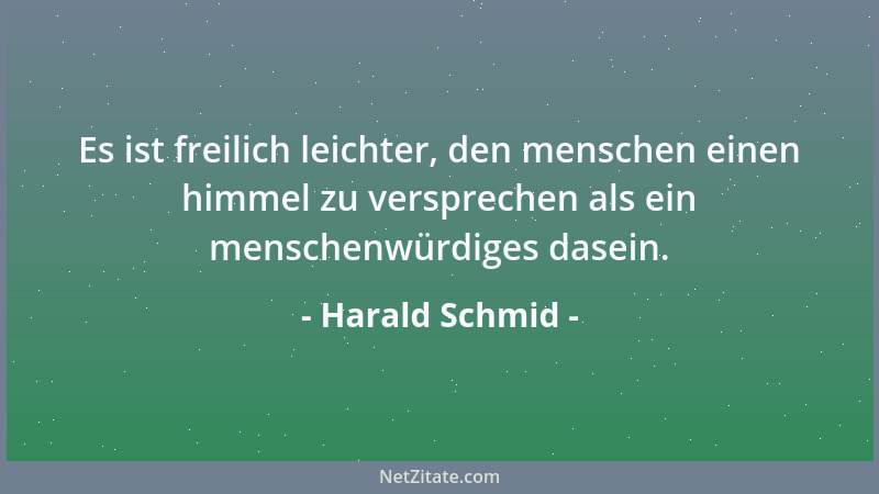 Harald Schmid - Es ist freilich leichter, den menschen einen himmel zu versprechen als ein menschenwürdiges dasein....