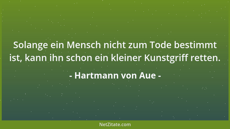 Hartmann von Aue - Solange ein Mensch nicht zum Tode bestimmt ist, kann ihn schon ein kleiner Kunstgriff retten....