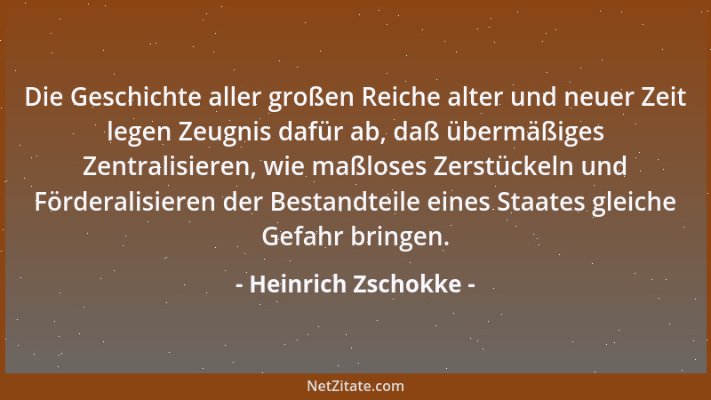Heinrich Zschokke - Die Geschichte aller großen Reiche alter und neuer Zeit legen Zeugnis dafür ab, daß übermäßiges Zentral...